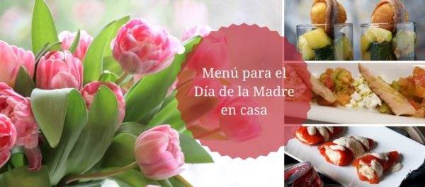 Ideas de menú para celebrar el Día de la Madre en casa